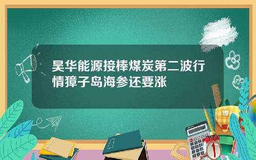 昊华能源接棒煤炭第二波行情獐子岛海参还要涨