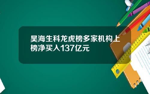昊海生科龙虎榜多家机构上榜净买入137亿元