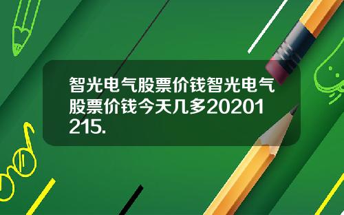 智光电气股票价钱智光电气股票价钱今天几多20201215.