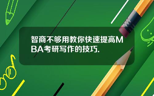 智商不够用教你快速提高MBA考研写作的技巧.