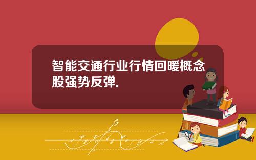 智能交通行业行情回暖概念股强势反弹.