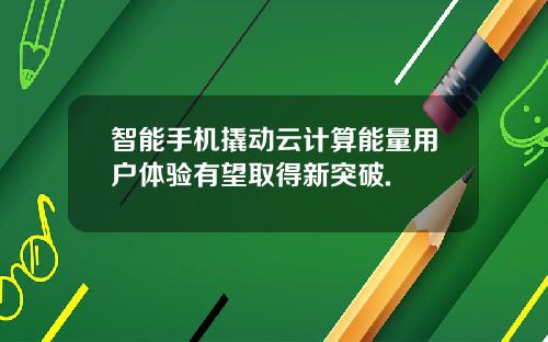 智能手机撬动云计算能量用户体验有望取得新突破.