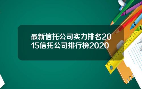 最新信托公司实力排名2015信托公司排行榜2020