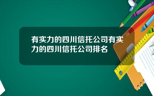 有实力的四川信托公司有实力的四川信托公司排名