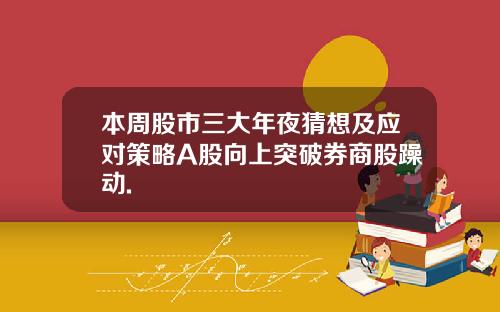 本周股市三大年夜猜想及应对策略A股向上突破券商股躁动.