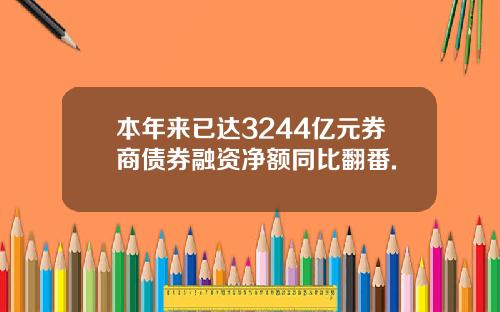 本年来已达3244亿元券商债券融资净额同比翻番.