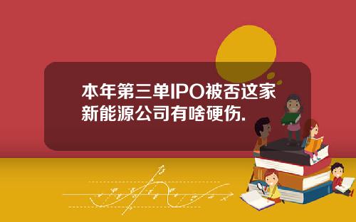 本年第三单IPO被否这家新能源公司有啥硬伤.