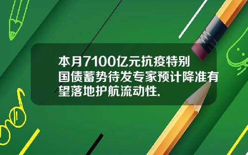 本月7100亿元抗疫特别国债蓄势待发专家预计降准有望落地护航流动性.
