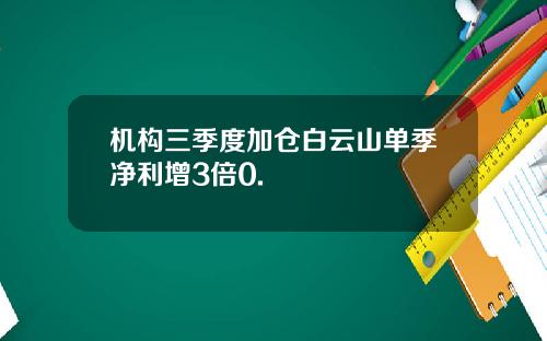机构三季度加仓白云山单季净利增3倍0.