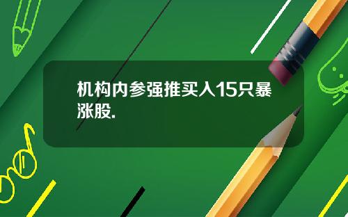 机构内参强推买入15只暴涨股.