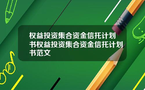 权益投资集合资金信托计划书权益投资集合资金信托计划书范文