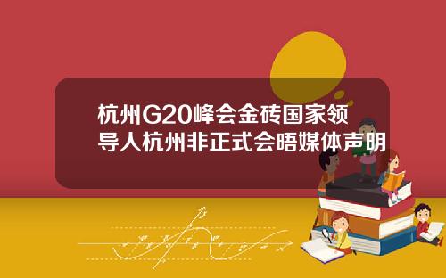 杭州G20峰会金砖国家领导人杭州非正式会晤媒体声明
