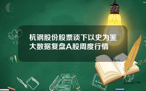 杭钢股份股票谈下以史为鉴大数据复盘A股周度行情