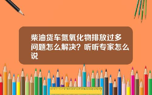 柴油货车氮氧化物排放过多问题怎么解决？听听专家怎么说