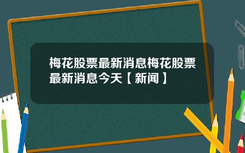 梅花股票最新消息梅花股票最新消息今天【新闻】