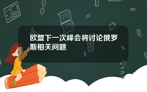 欧盟下一次峰会将讨论俄罗斯相关问题