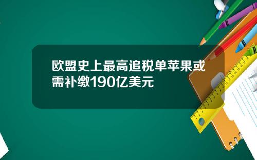 欧盟史上最高追税单苹果或需补缴190亿美元