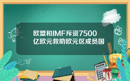 欧盟和IMF斥资7500亿欧元救助欧元区成员国