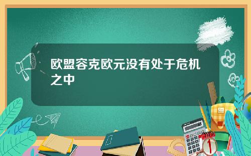 欧盟容克欧元没有处于危机之中