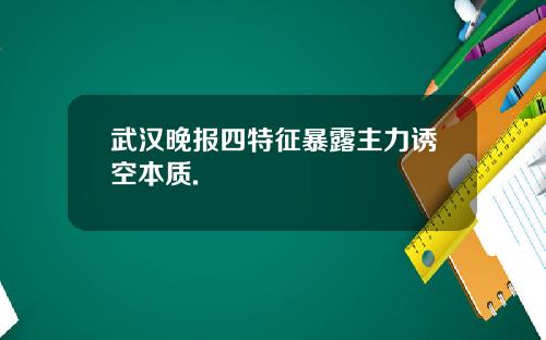 武汉晚报四特征暴露主力诱空本质.