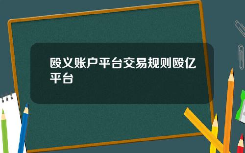 殴义账户平台交易规则殴亿平台