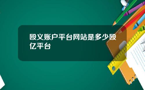 殴义账户平台网站是多少殴亿平台