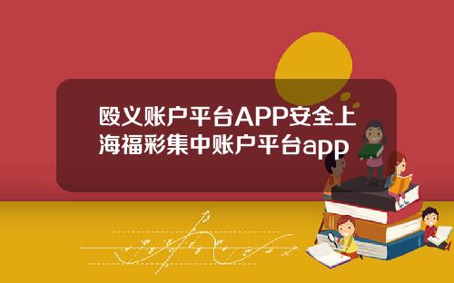 殴义账户平台APP安全上海福彩集中账户平台app