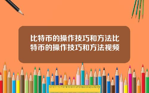 比特币的操作技巧和方法比特币的操作技巧和方法视频