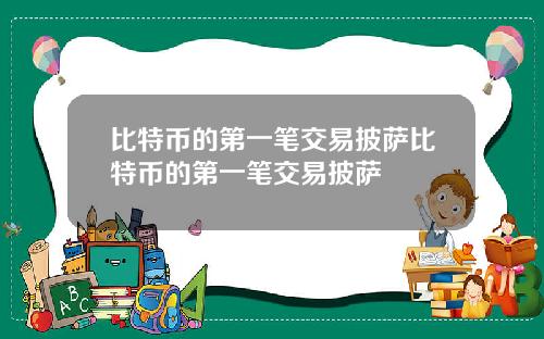 比特币的第一笔交易披萨比特币的第一笔交易披萨