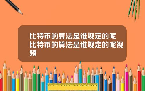 比特币的算法是谁规定的呢比特币的算法是谁规定的呢视频