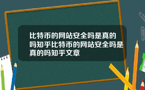 比特币的网站安全吗是真的吗知乎比特币的网站安全吗是真的吗知乎文章