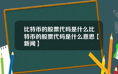 比特币的股票代码是什么比特币的股票代码是什么意思【新闻】
