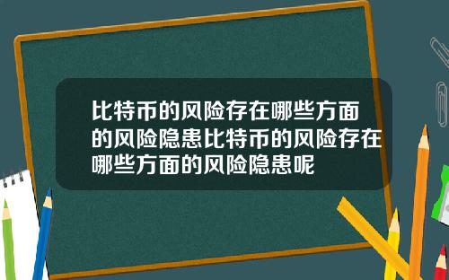 比特币的风险存在哪些方面的风险隐患比特币的风险存在哪些方面的风险隐患呢