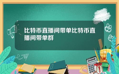 比特币直播间带单比特币直播间带单群