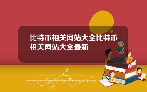 比特币相关网站大全比特币相关网站大全最新