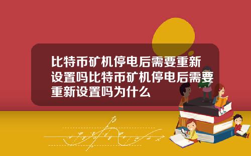 比特币矿机停电后需要重新设置吗比特币矿机停电后需要重新设置吗为什么