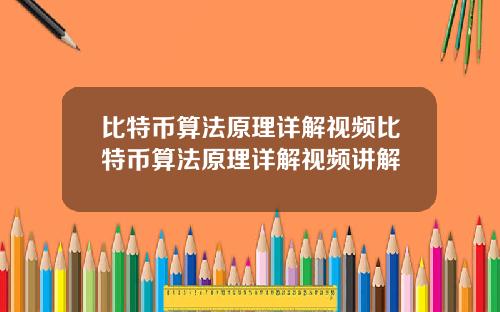 比特币算法原理详解视频比特币算法原理详解视频讲解
