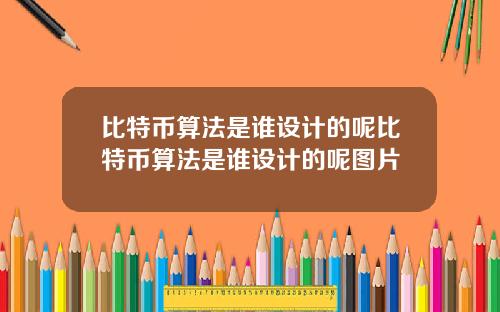 比特币算法是谁设计的呢比特币算法是谁设计的呢图片