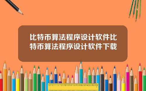 比特币算法程序设计软件比特币算法程序设计软件下载