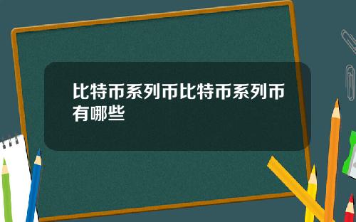 比特币系列币比特币系列币有哪些