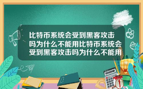 比特币系统会受到黑客攻击吗为什么不能用比特币系统会受到黑客攻击吗为什么不能用手机