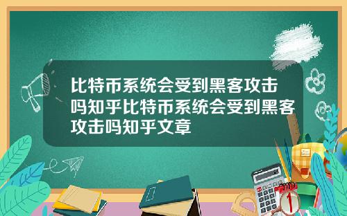 比特币系统会受到黑客攻击吗知乎比特币系统会受到黑客攻击吗知乎文章
