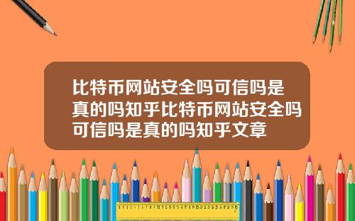 比特币网站安全吗可信吗是真的吗知乎比特币网站安全吗可信吗是真的吗知乎文章