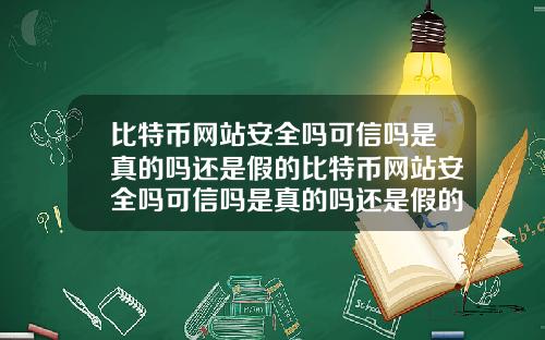 比特币网站安全吗可信吗是真的吗还是假的比特币网站安全吗可信吗是真的吗还是假的啊