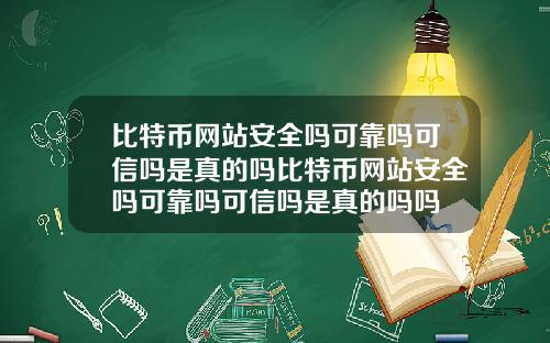 比特币网站安全吗可靠吗可信吗是真的吗比特币网站安全吗可靠吗可信吗是真的吗吗