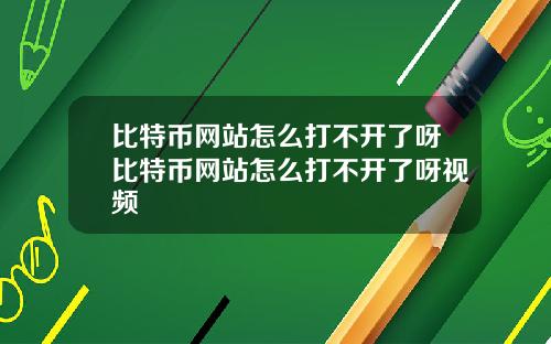 比特币网站怎么打不开了呀比特币网站怎么打不开了呀视频