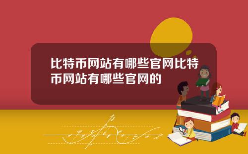 比特币网站有哪些官网比特币网站有哪些官网的