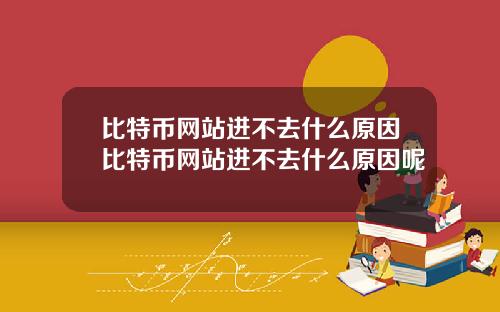 比特币网站进不去什么原因比特币网站进不去什么原因呢