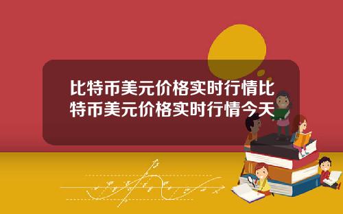 比特币美元价格实时行情比特币美元价格实时行情今天