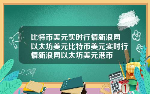 比特币美元实时行情新浪网以太坊美元比特币美元实时行情新浪网以太坊美元港币